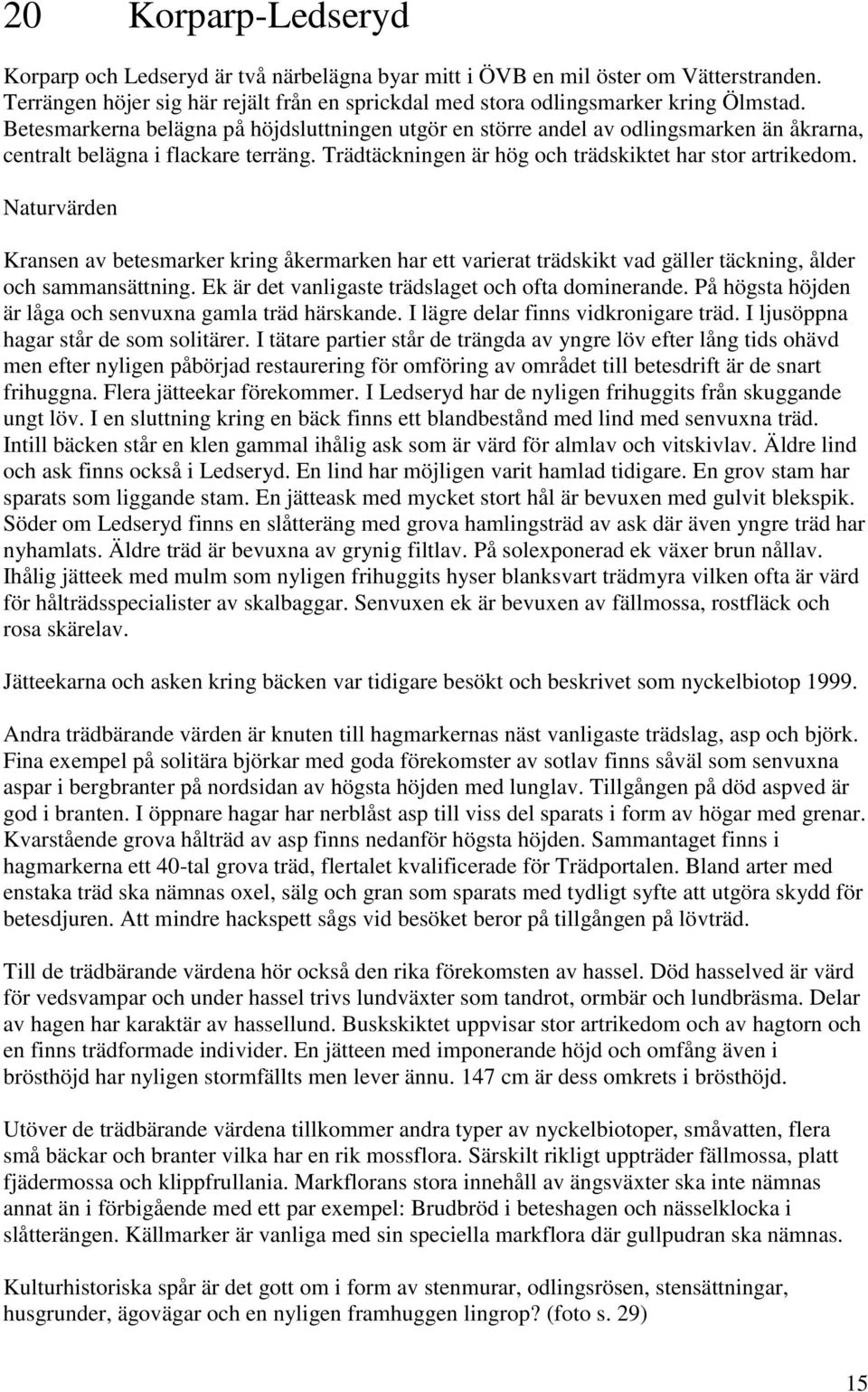 Naturvärden Kransen av betesmarker kring åkermarken har ett varierat trädskikt vad gäller täckning, ålder och sammansättning. Ek är det vanligaste trädslaget och ofta dominerande.