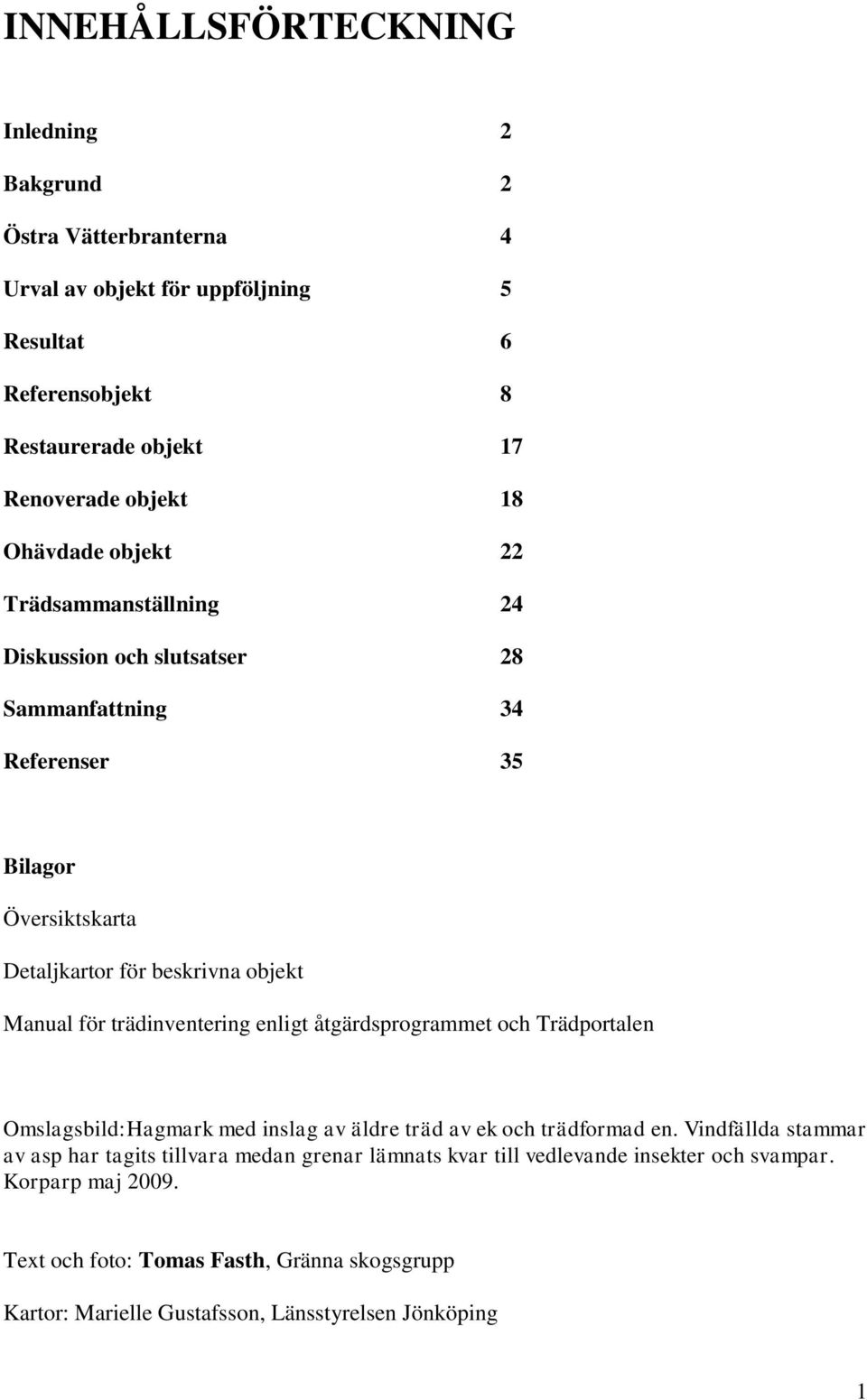 trädinventering enligt åtgärdsprogrammet och Trädportalen Omslagsbild:Hagmark med inslag av äldre träd av ek och trädformad en.