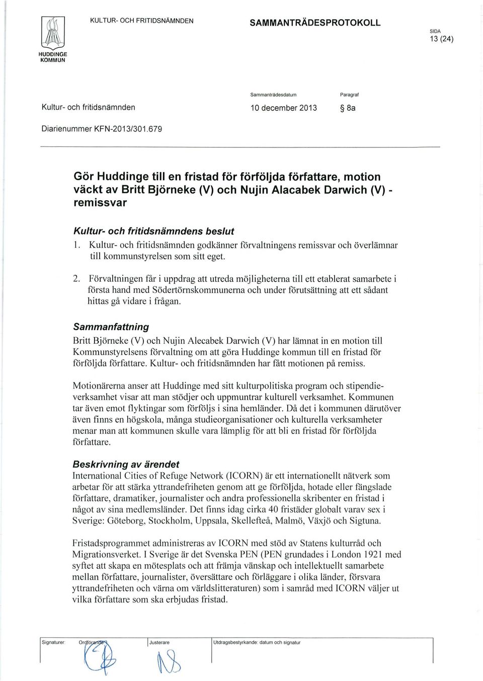 Kultur- och fritidsnämnden godkänner förvaltningens remissvar och överlämnar till kommunstyrelsen som sitt eget. 2.