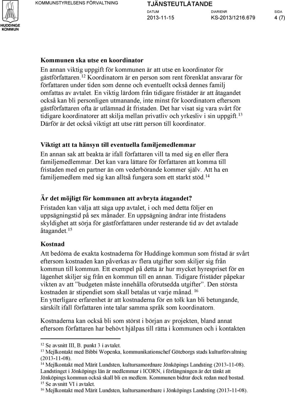 En viktig lärdom från tidigare fristäder är att åtagandet också kan bli personligen utmanande, inte minst för koordinatorn eftersom gästförfattaren ofta är utlämnad åt fristaden.