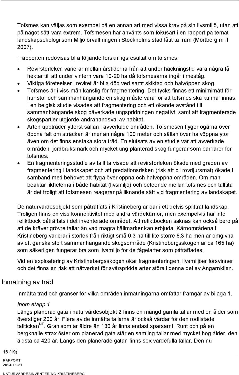 I rapporten redovisas bl a följande forskningsresultat om tofsmes: Revirstorleken varierar mellan årstiderna från att under häckningstid vara några få hektar till att under vintern vara 10-20 ha då