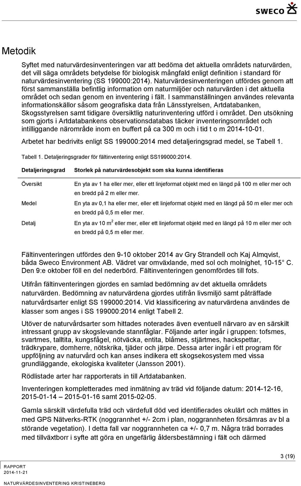 Naturvärdesinventeringen utfördes genom att först sammanställa befintlig information om naturmiljöer och naturvärden i det aktuella området och sedan genom en inventering i fält.