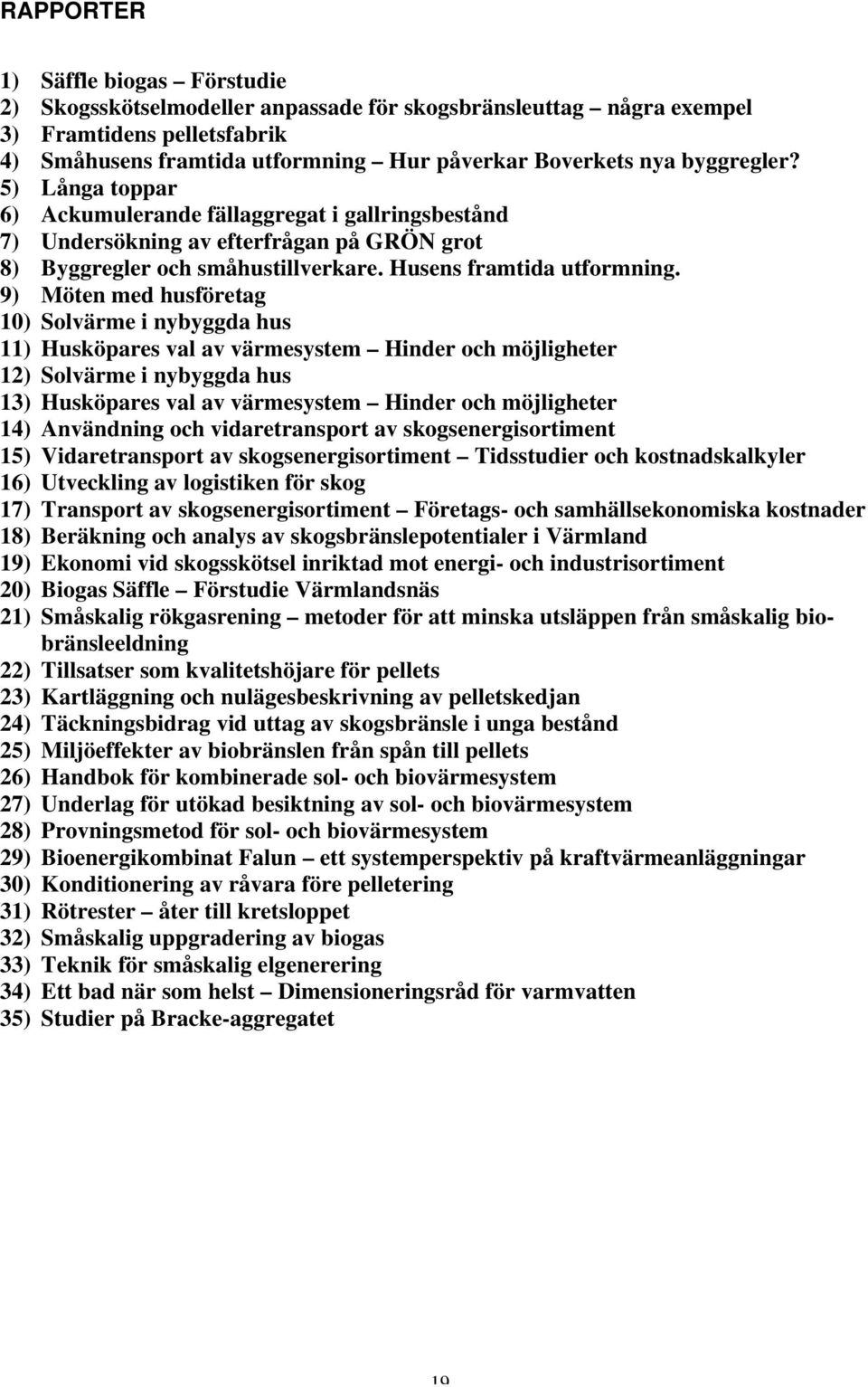 9) Möten med husföretag 10) Solvärme i nybyggda hus 11) Husköpares val av värmesystem Hinder och möjligheter 12) Solvärme i nybyggda hus 13) Husköpares val av värmesystem Hinder och möjligheter 14)