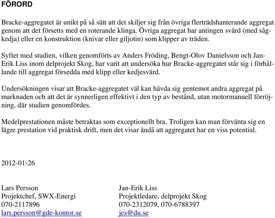 Syftet med studien, vilken genomförts av Anders Fröding, Bengt-Olov Danielsson och Jan- Erik Liss inom delprojekt Skog, har varit att undersöka hur Bracke-aggregatet står sig i förhållande till