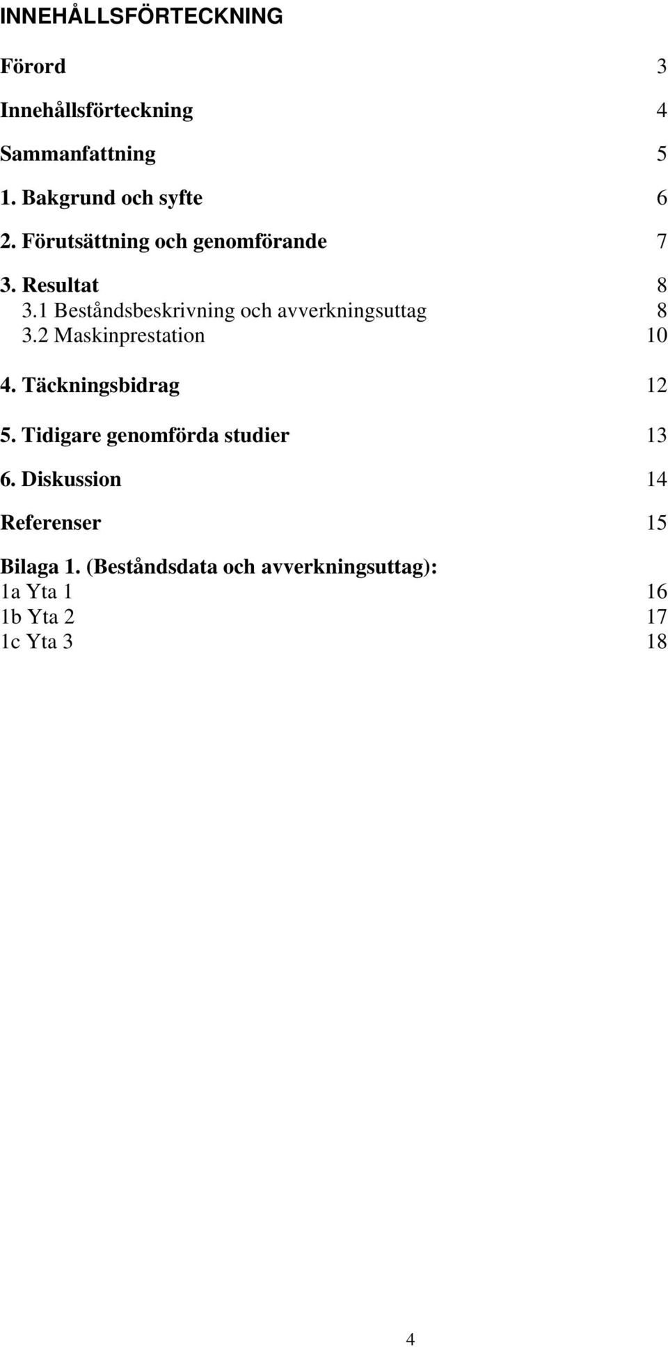 2 Maskinprestation 10 4. Täckningsbidrag 12 5. Tidigare genomförda studier 13 6.