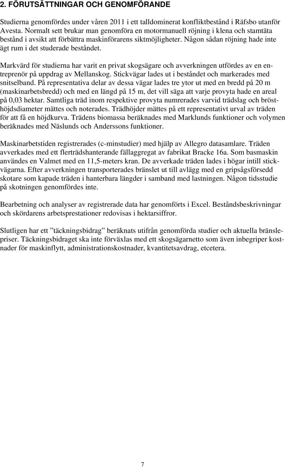 Någon sådan röjning hade inte ägt rum i det studerade beståndet. Markvärd för studierna har varit en privat skogsägare och avverkningen utfördes av en entreprenör på uppdrag av Mellanskog.