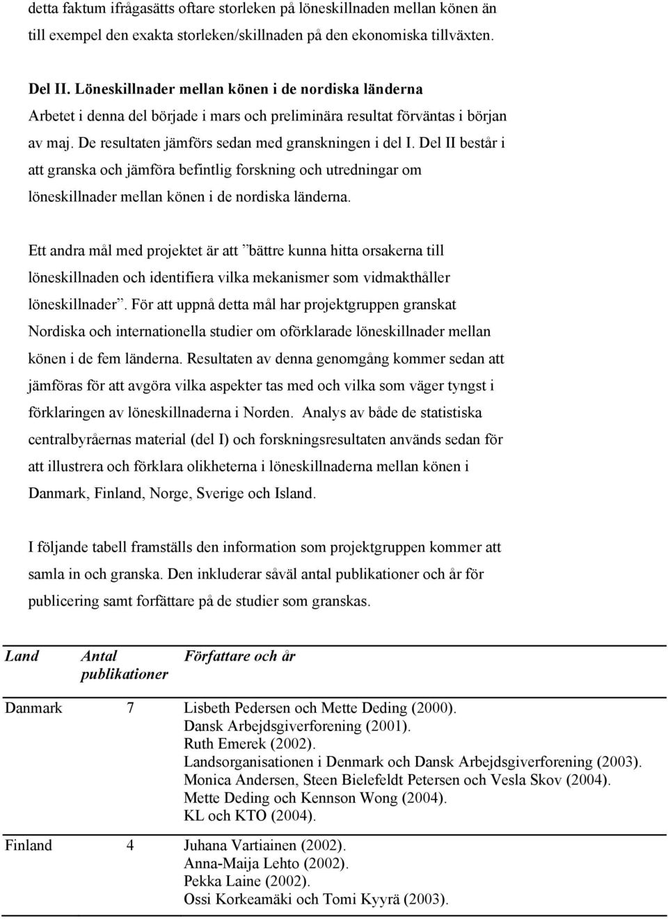 Del II består i att granska och jämföra befintlig forskning och utredningar om löneskillnader mellan könen i de nordiska länderna.