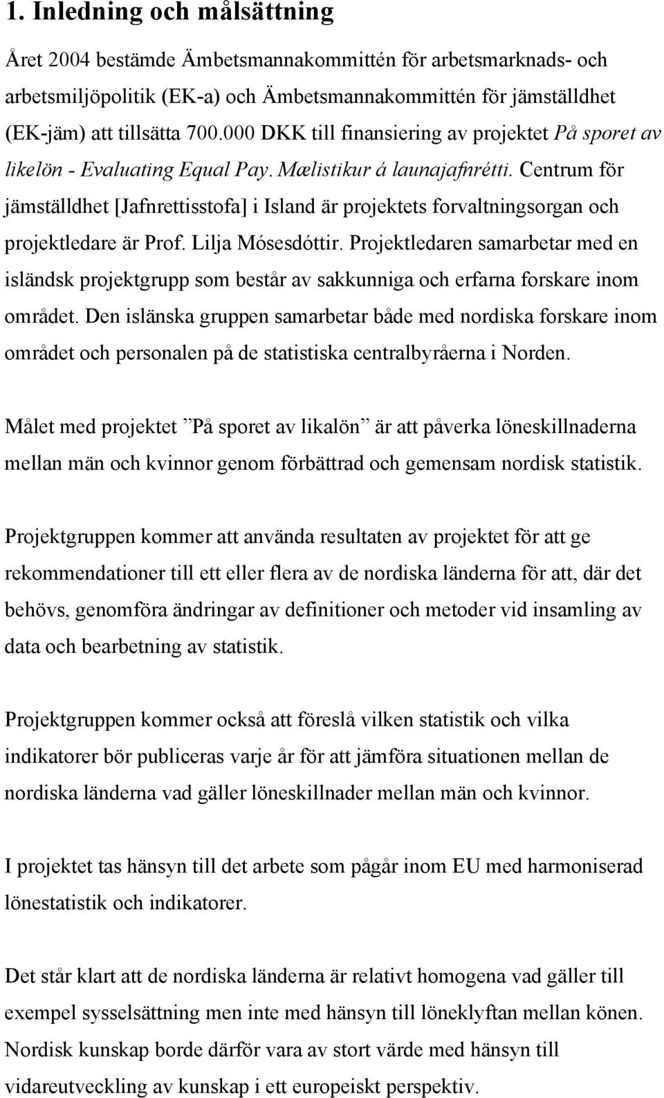 Centrum för jämställdhet [Jafnrettisstofa] i Island är projektets forvaltningsorgan och projektledare är Prof. Lilja Mósesdóttir.