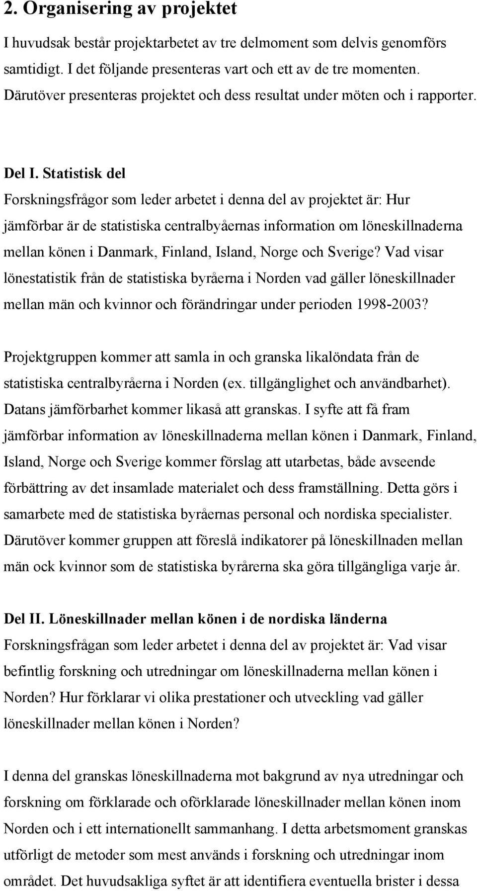 Statistisk del Forskningsfrågor som leder arbetet i denna del av projektet är: Hur jämförbar är de statistiska centralbyåernas information om löneskillnaderna mellan könen i Danmark, Finland, Island,