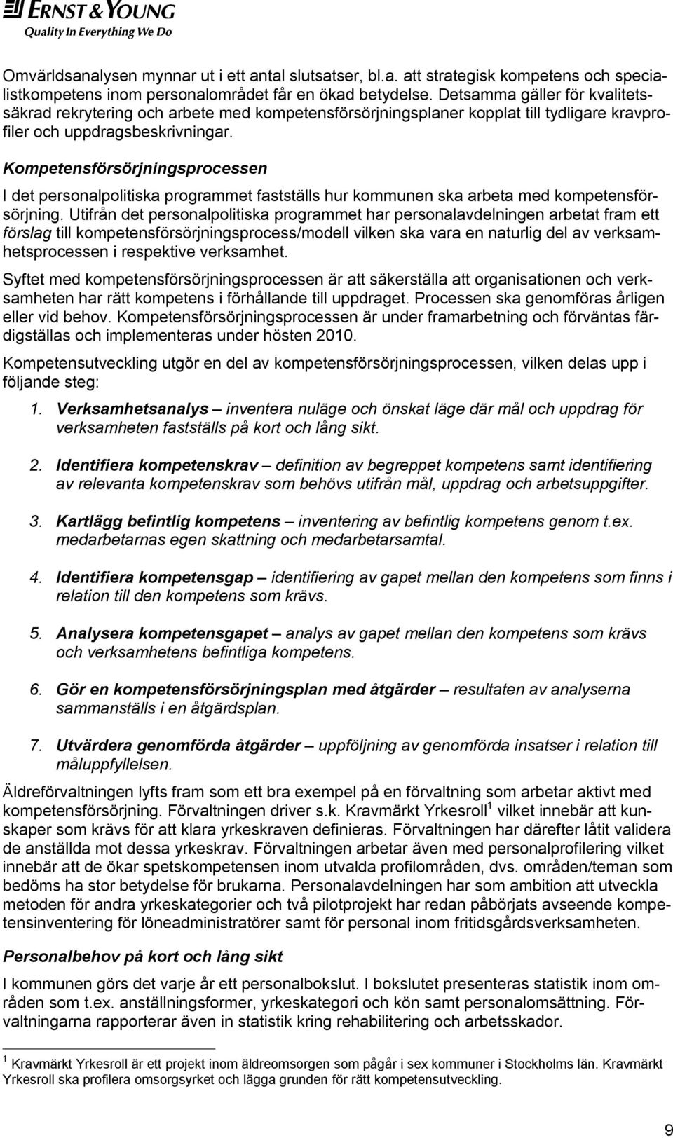 Kompetensförsörjningsprocessen I det personalpolitiska programmet fastställs hur kommunen ska arbeta med kompetensförsörjning.