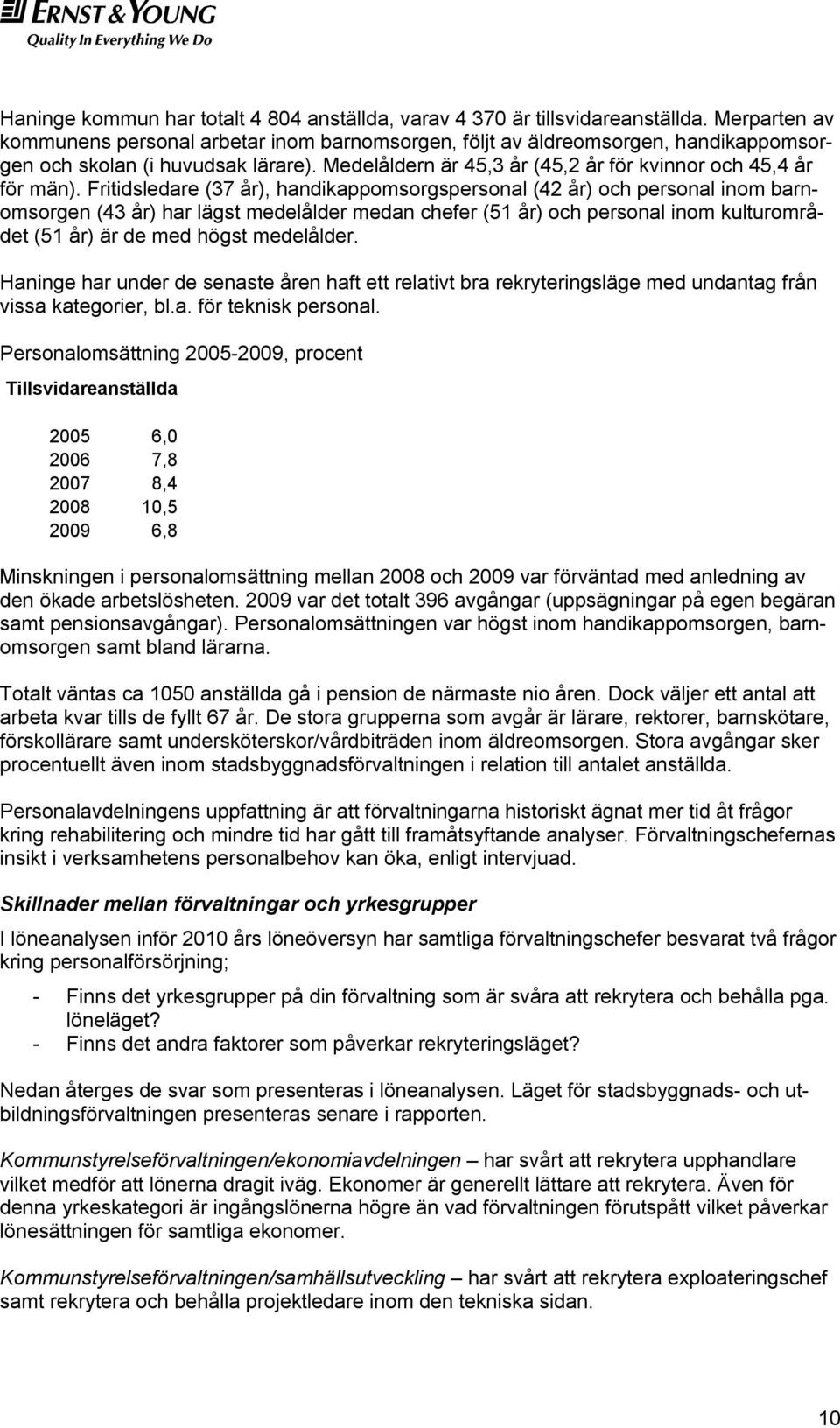 Fritidsledare (37 år), handikappomsorgspersonal (42 år) och personal inom barnomsorgen (43 år) har lägst medelålder medan chefer (51 år) och personal inom kulturområdet (51 år) är de med högst