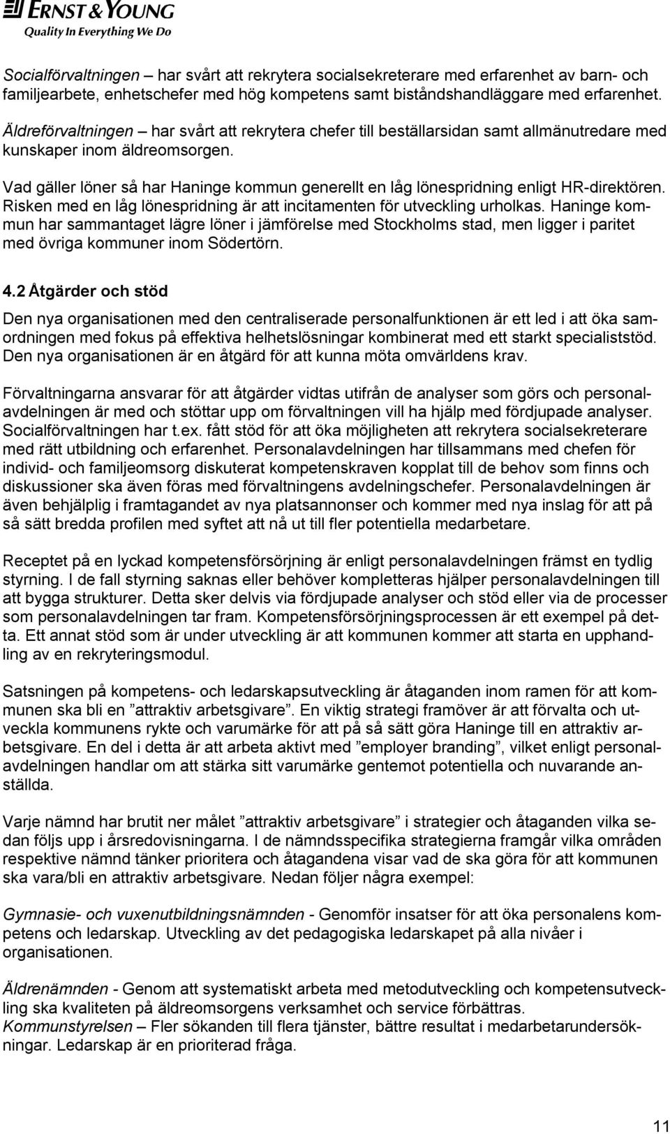 Vad gäller löner så har Haninge kommun generellt en låg lönespridning enligt HR-direktören. Risken med en låg lönespridning är att incitamenten för utveckling urholkas.