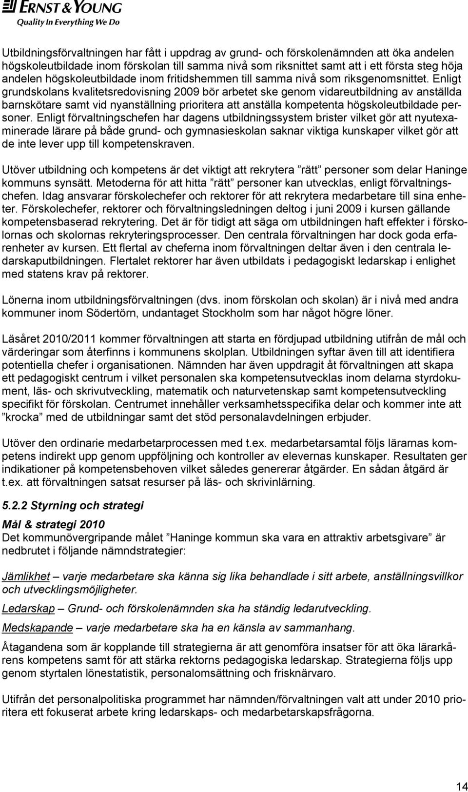 Enligt grundskolans kvalitetsredovisning 2009 bör arbetet ske genom vidareutbildning av anställda barnskötare samt vid nyanställning prioritera att anställa kompetenta högskoleutbildade personer.