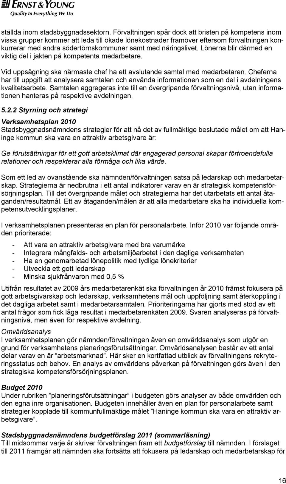 näringslivet. Lönerna blir därmed en viktig del i jakten på kompetenta medarbetare. Vid uppsägning ska närmaste chef ha ett avslutande samtal med medarbetaren.