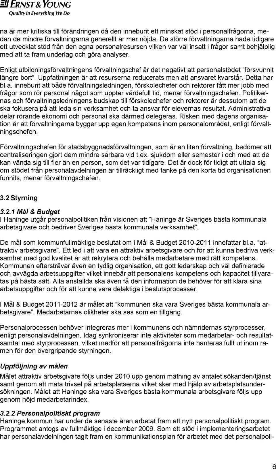 Enligt utbildningsförvaltningens förvaltningschef är det negativt att personalstödet försvunnit längre bort. Uppfattningen är att resurserna reducerats men att ansvaret kvarstår. Detta har bl.a. inneburit att både förvaltningsledningen, förskolechefer och rektorer fått mer jobb med frågor som rör personal något som upptar värdefull tid, menar förvaltningschefen.