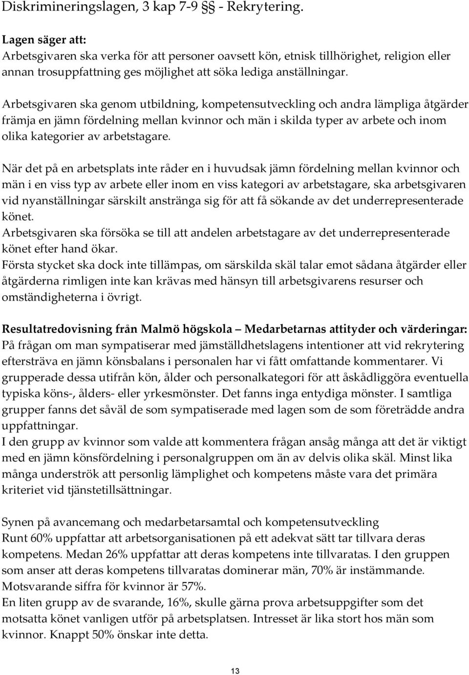 Arbetsgivaren ska genom utbildning, kompetensutveckling och andra lämpliga åtgärder främja en jämn fördelning mellan kvinnor och män i skilda typer av arbete och inom olika kategorier av arbetstagare.