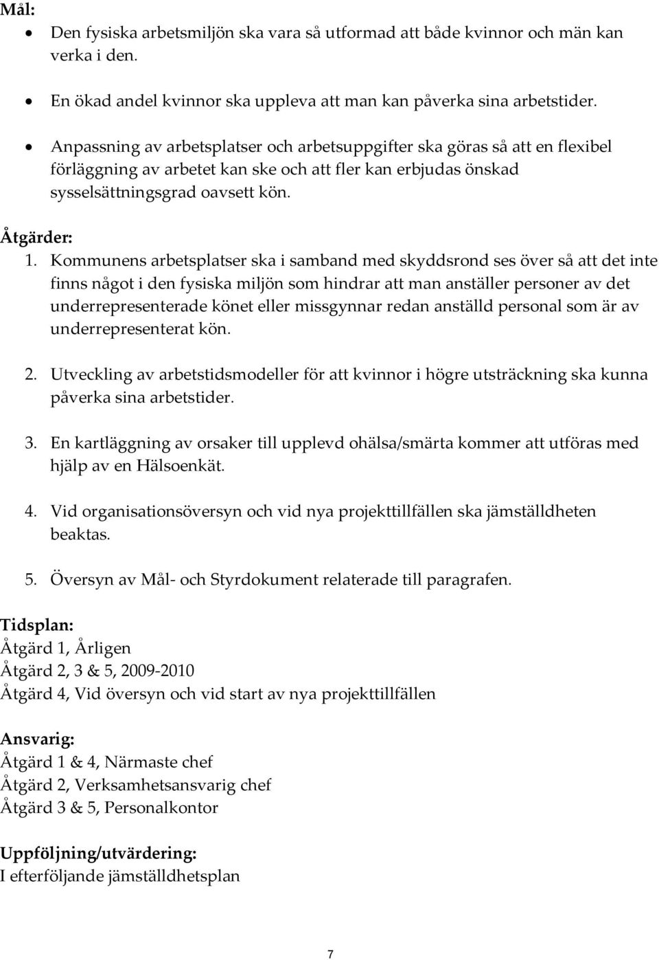 Kommunens arbetsplatser ska i samband med skyddsrond ses över så att det inte finns något i den fysiska miljön som hindrar att man anställer personer av det underrepresenterade könet eller missgynnar