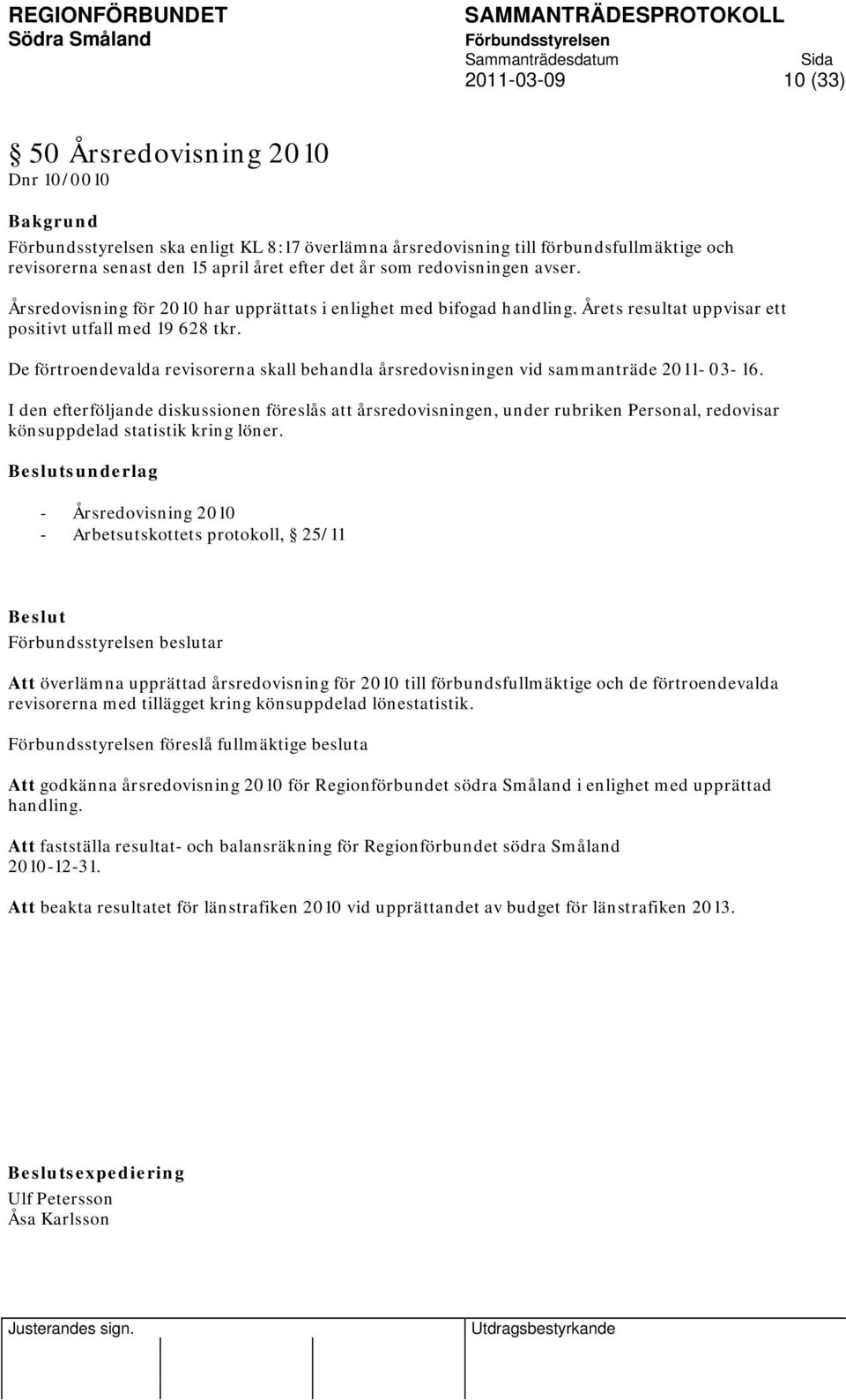 De förtroendevalda revisorerna skall behandla årsredovisningen vid sammanträde 2011-03- 16.