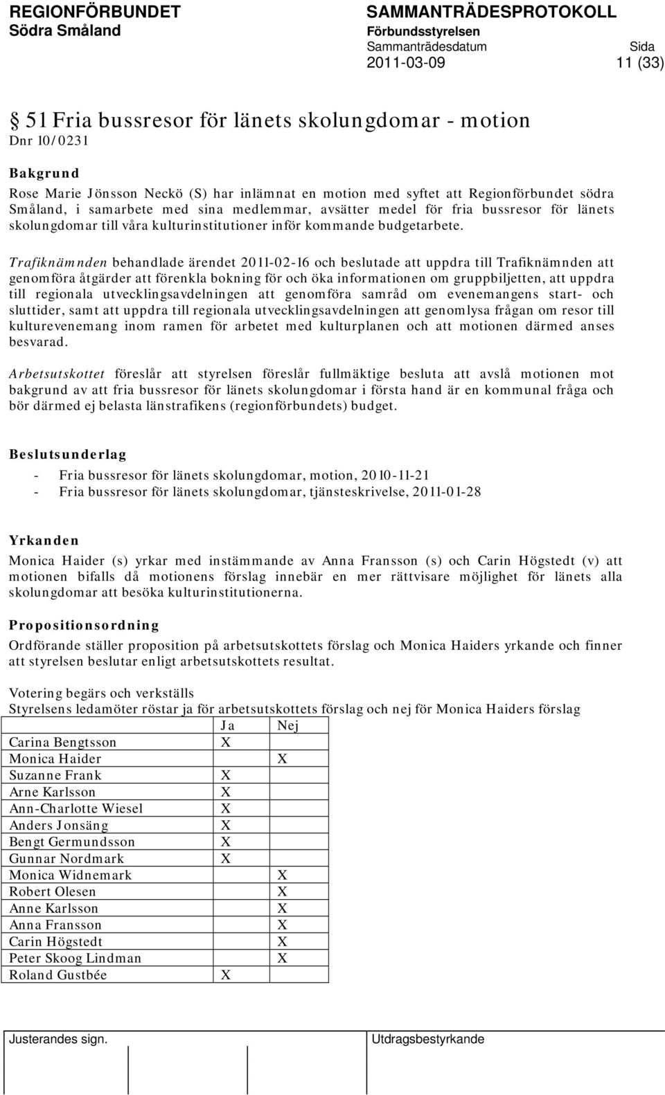 Trafiknämnden behandlade ärendet 2011-02-16 och beslutade att uppdra till Trafiknämnden att genomföra åtgärder att förenkla bokning för och öka informationen om gruppbiljetten, att uppdra till