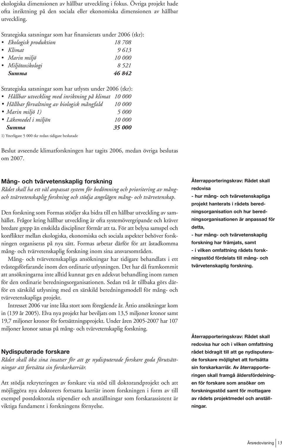 under 2006 (tkr): Hållbar utveckling med inriktning på klimat 10 000 Hållbar förvaltning av biologisk mångfald 10 000 Marin miljö 1) 5 000 Läkemedel i miljön 10 000 Summa 35 000 1) Ytterligare 5 000