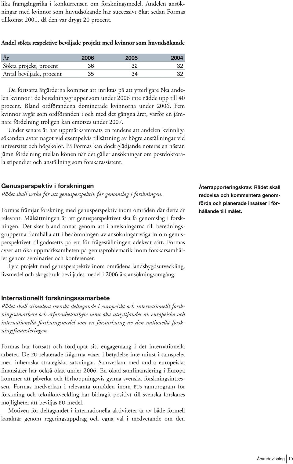 på att ytterligare öka andelen kvinnor i de beredningsgrupper som under 2006 inte nådde upp till 40 procent. Bland ordförandena dominerade kvinnorna under 2006.