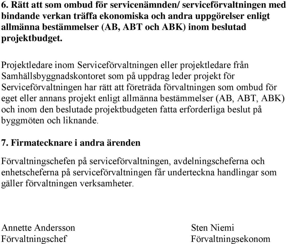 eller annans projekt enligt allmänna bestämmelser (AB, ABT, ABK) och inom den beslutade projektbudgeten fatta erforderliga beslut på byggmöten och liknande. 7.