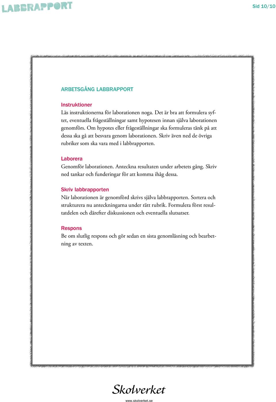 Om hypotes eller frågeställningar ska formuleras tänk på att dessa ska gå att besvara genom laborationen. Skriv även ned de övriga rubriker som ska vara med i labbrapporten.