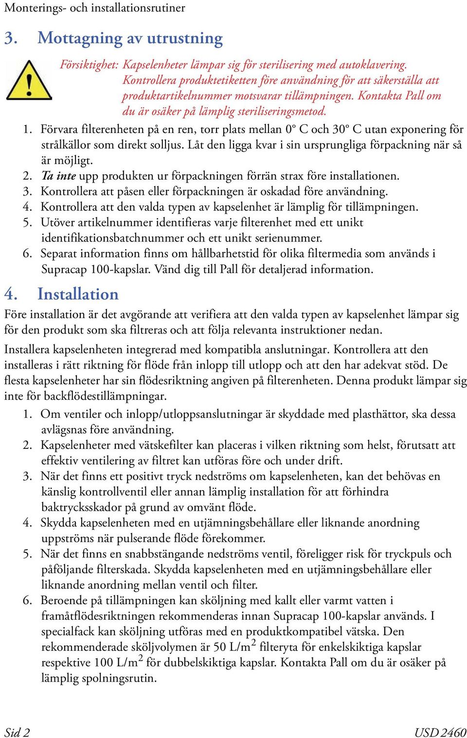 Förvara filterenheten på en ren, torr plats mellan 0 C och 30 C utan exponering för strålkällor som direkt solljus. Låt den ligga kvar i sin ursprungliga förpackning när så är möjligt. 2.