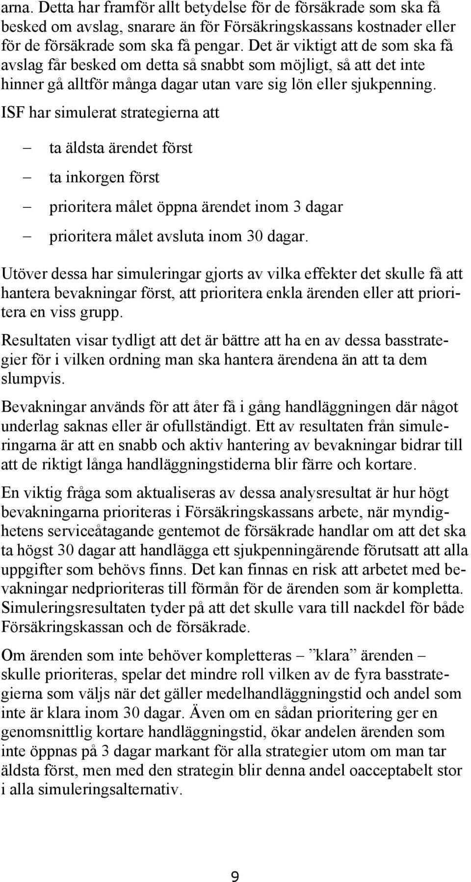 ISF har simulerat strategierna att ta äldsta ärendet först ta inkorgen först prioritera målet öppna ärendet inom 3 dagar prioritera målet avsluta inom 30 dagar.