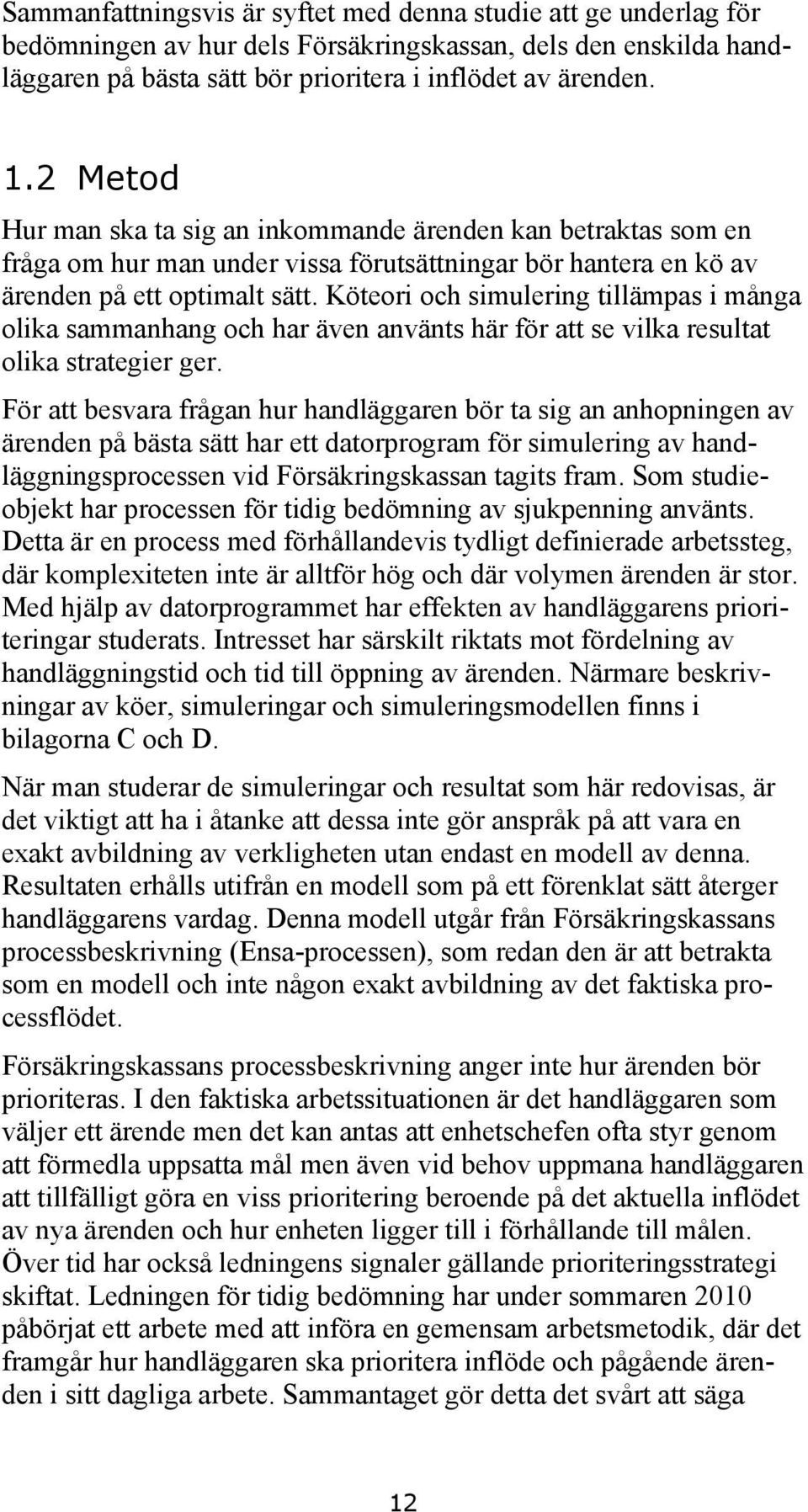 Köteori och simulering tillämpas i många olika sammanhang och har även använts här för att se vilka resultat olika strategier ger.