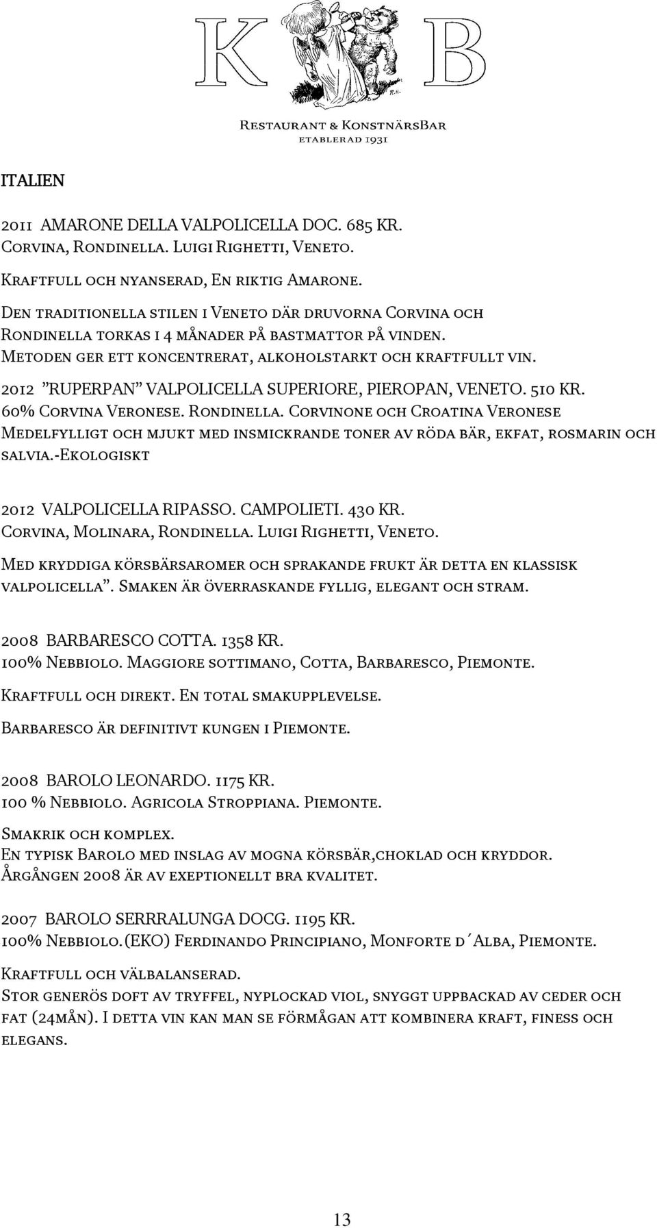 2012 RUPERPAN VALPOLICELLA SUPERIORE, PIEROPAN, VENETO. 510 KR. 60% Corvina Veronese. Rondinella.