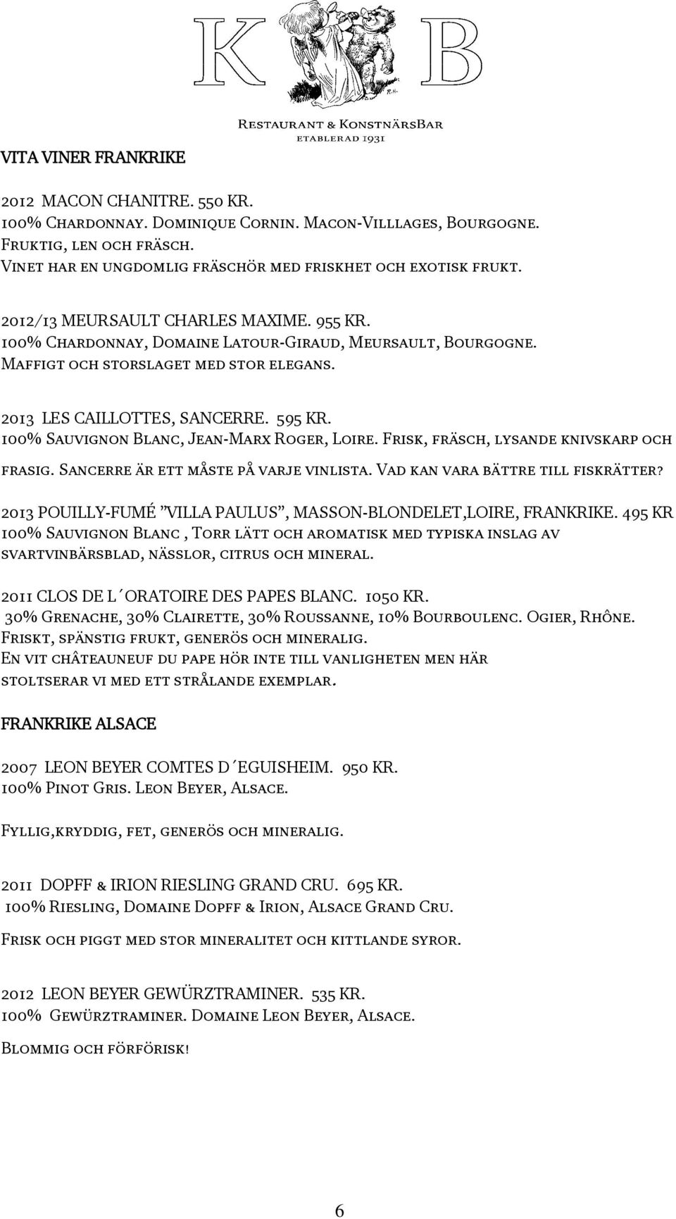 Maffigt och storslaget med stor elegans. 2013 LES CAILLOTTES, SANCERRE. 595 KR. 100% Sauvignon Blanc, Jean-Marx Roger, Loire. Frisk, fräsch, lysande knivskarp och frasig.