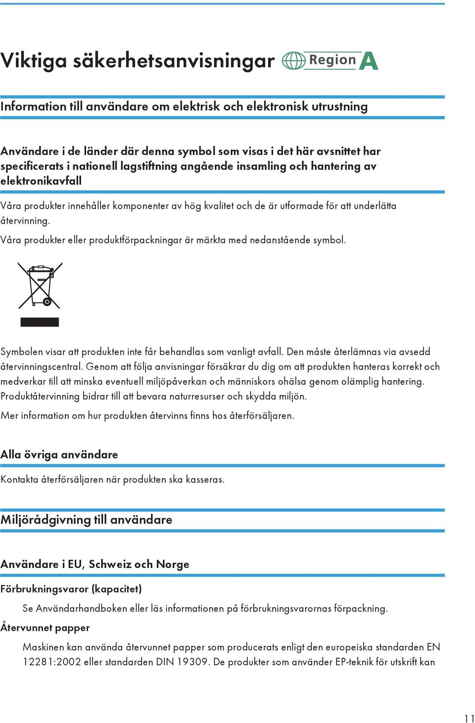 Våra produkter eller produktförpackningar är märkta med nedanstående symbol. Symbolen visar att produkten inte får behandlas som vanligt avfall. Den måste återlämnas via avsedd återvinningscentral.