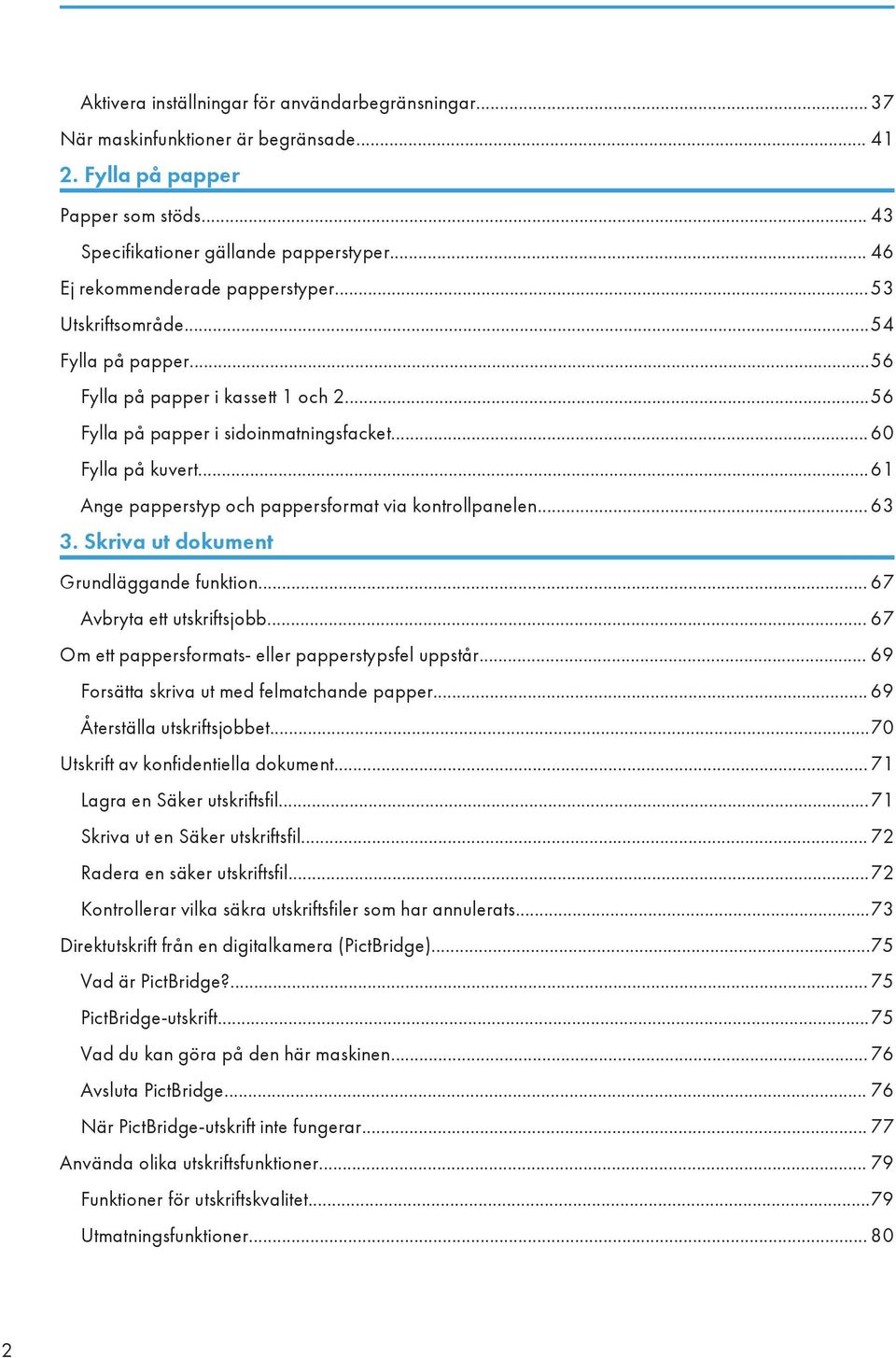 ..61 Ange papperstyp och pappersformat via kontrollpanelen... 63 3. Skriva ut dokument Grundläggande funktion... 67 Avbryta ett utskriftsjobb... 67 Om ett pappersformats- eller papperstypsfel uppstår.