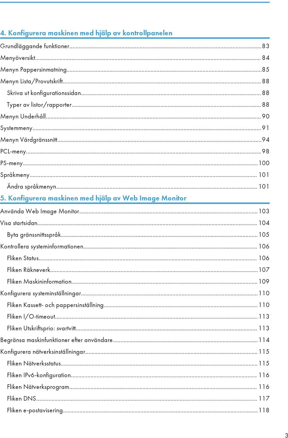 Konfigurera maskinen med hjälp av Web Image Monitor Använda Web Image Monitor...103 Visa startsidan... 104 Byta gränssnittsspråk...105 Kontrollera systeminformationen... 106 Fliken Status.