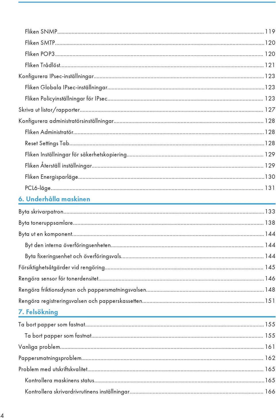 .. 129 Fliken Återställ inställningar... 129 Fliken Energisparläge...130 PCL6-läge... 131 6. Underhålla maskinen Byta skrivarpatron...133 Byta toneruppsamlare... 138 Byta ut en komponent.