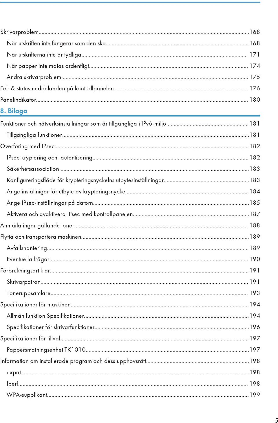 ..181 Överföring med IPsec...182 IPsec-kryptering och -autentisering...182 Säkerhetsassociation...183 Konfigureringsflöde för krypteringsnyckelns utbytesinställningar.