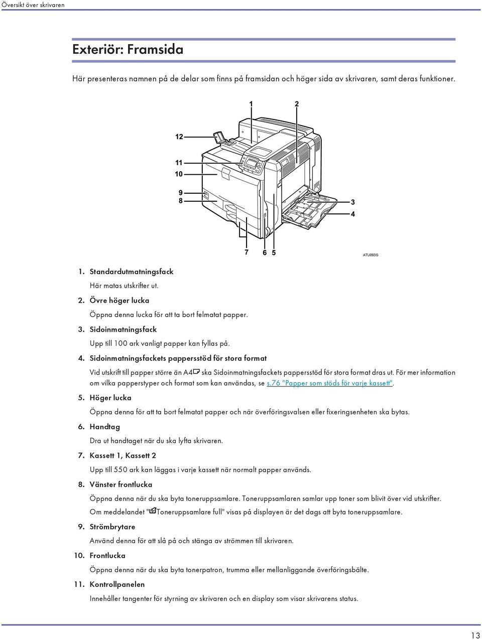 Sidoinmatningsfackets pappersstöd för stora format Vid utskrift till papper större än A4 ska Sidoinmatningsfackets pappersstöd för stora format dras ut.