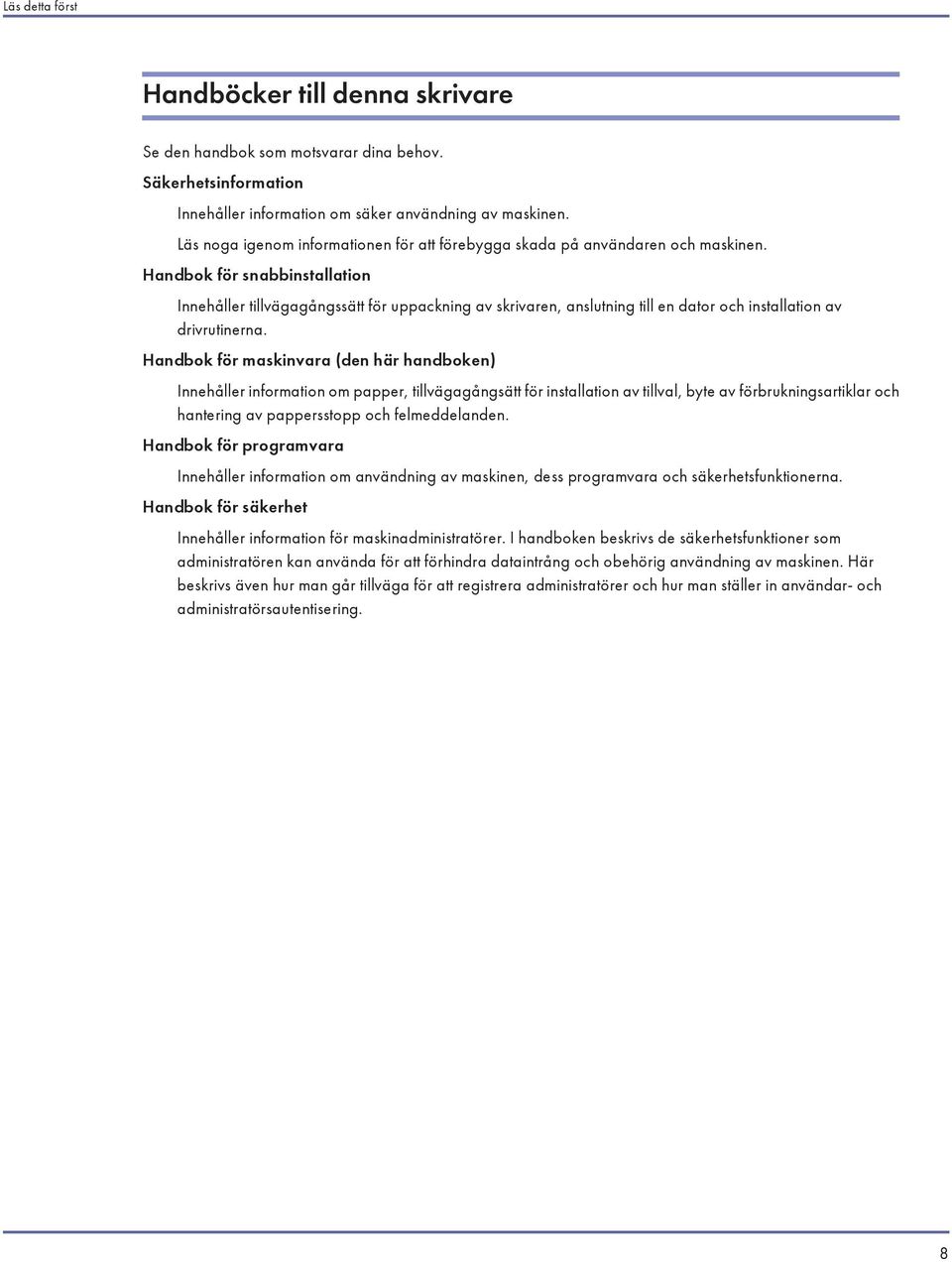 Handbok för snabbinstallation Innehåller tillvägagångssätt för uppackning av skrivaren, anslutning till en dator och installation av drivrutinerna.