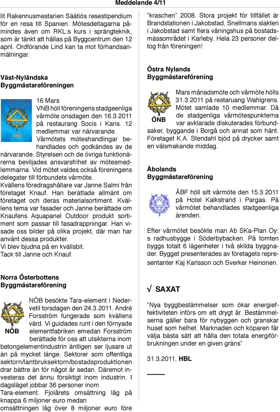 Vårmötets möteshandlingar behandlades och godkändes av de närvarande. Styrelsen och de övriga funktionärerna beviljades ansvarsfrihet av mötesmedlemmarna.