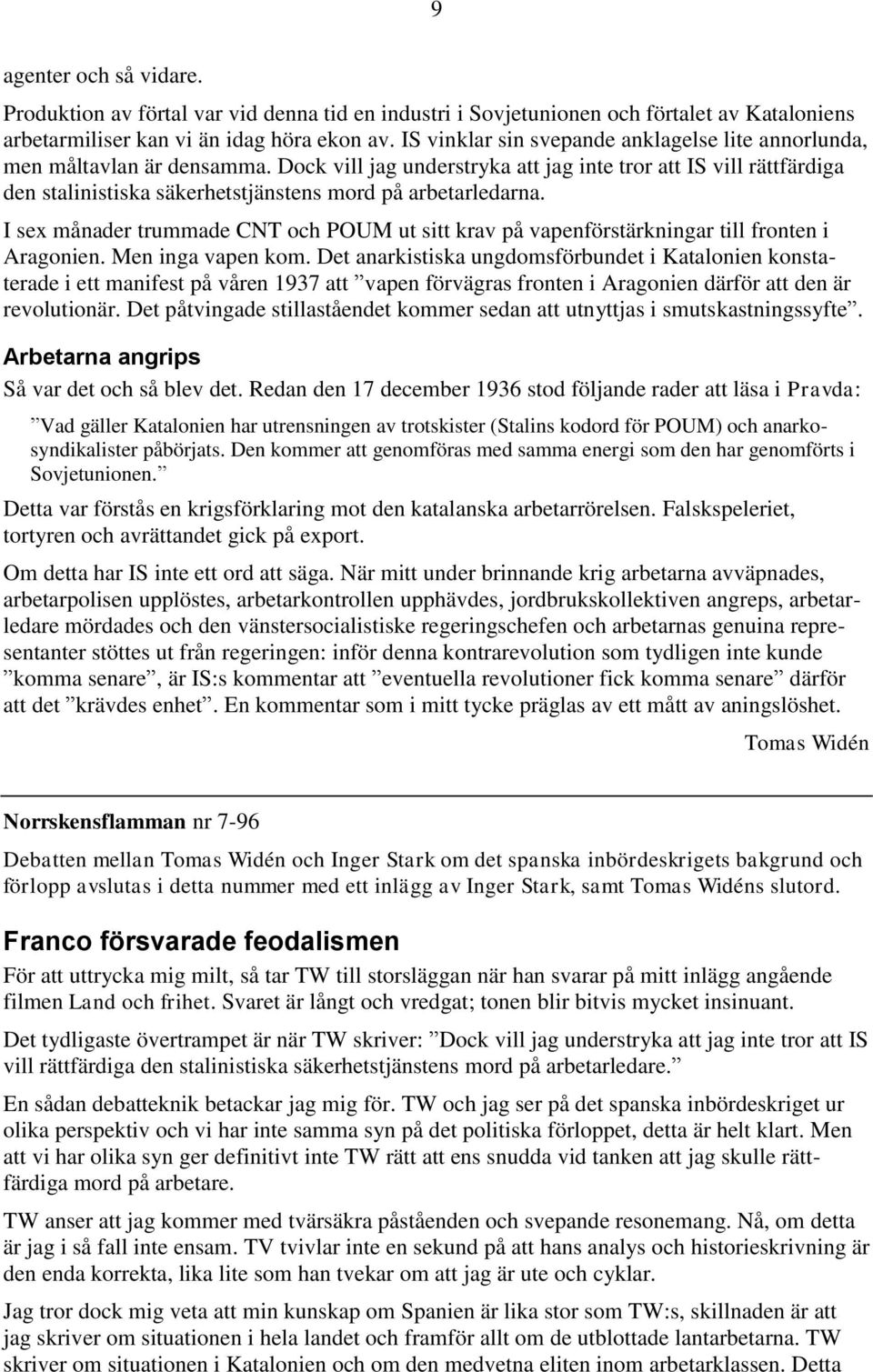 Dock vill jag understryka att jag inte tror att IS vill rättfärdiga den stalinistiska säkerhetstjänstens mord på arbetarledarna.