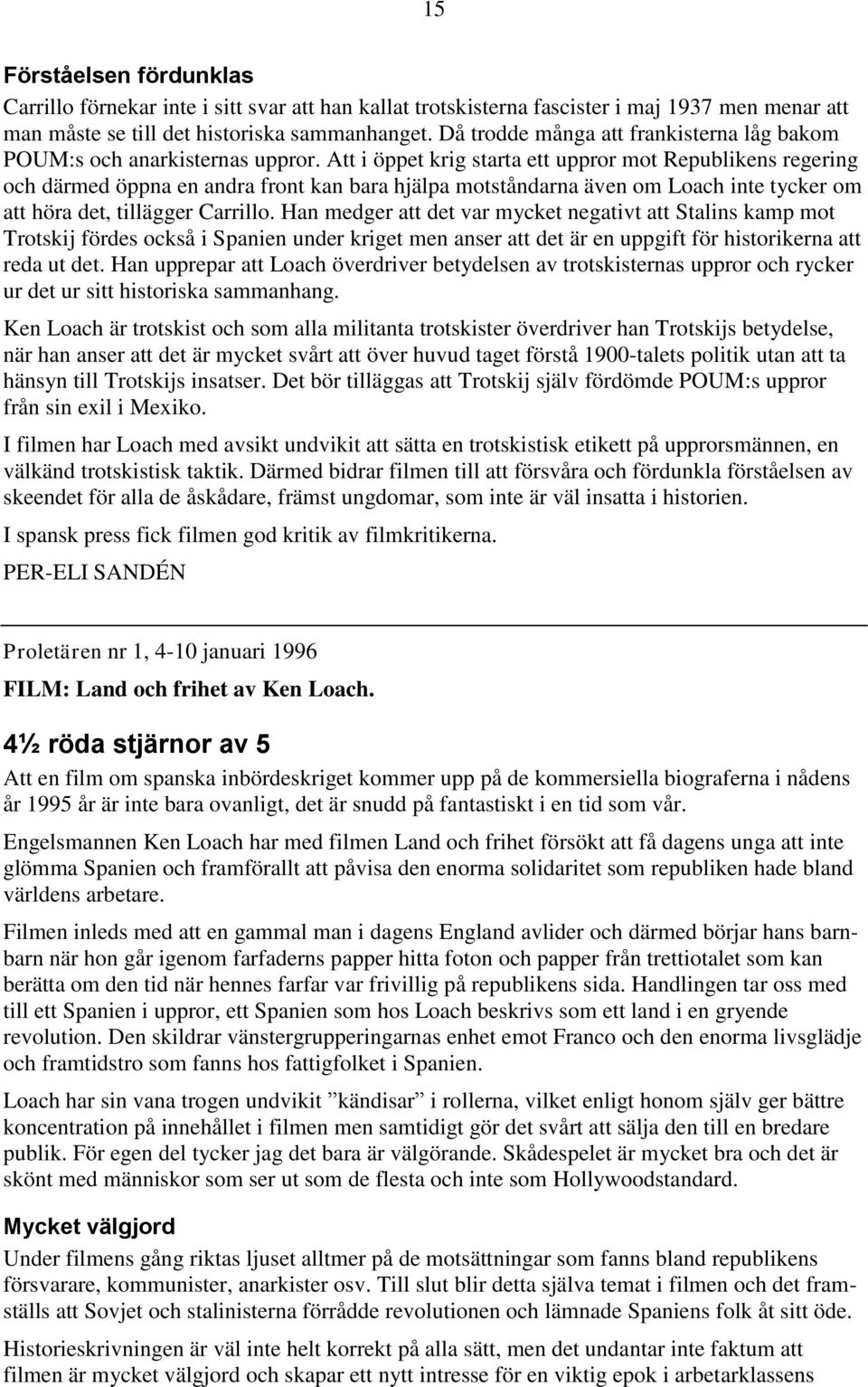 Att i öppet krig starta ett uppror mot Republikens regering och därmed öppna en andra front kan bara hjälpa motståndarna även om Loach inte tycker om att höra det, tillägger Carrillo.