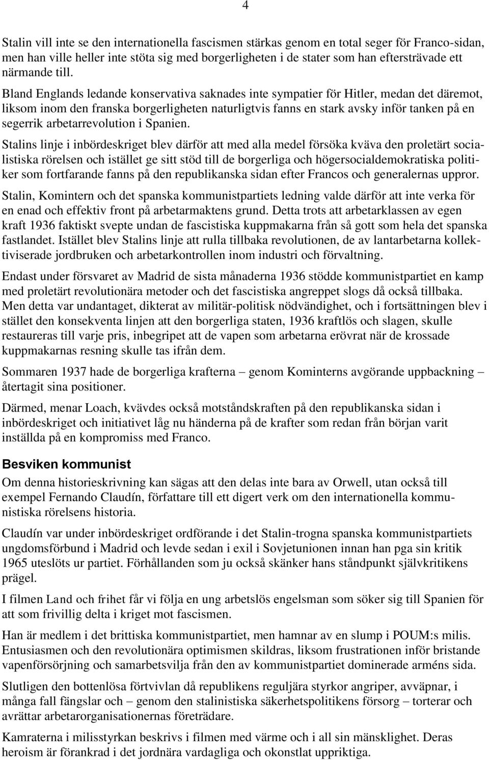 Bland Englands ledande konservativa saknades inte sympatier för Hitler, medan det däremot, liksom inom den franska borgerligheten naturligtvis fanns en stark avsky inför tanken på en segerrik