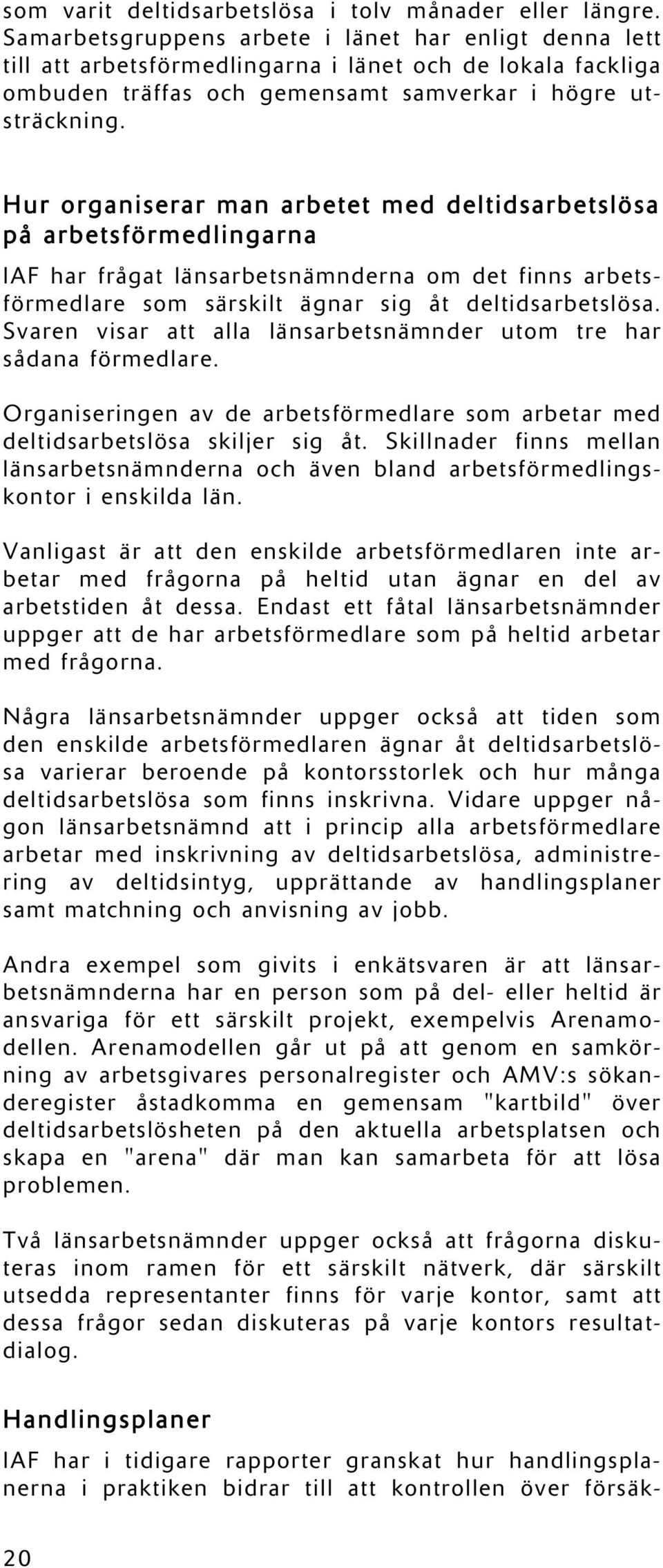 Hur organiserar man arbetet med deltidsarbetslösa på arbetsförmedlingarna IAF har frågat länsarbetsnämnderna om det finns arbetsförmedlare som särskilt ägnar sig åt deltidsarbetslösa.