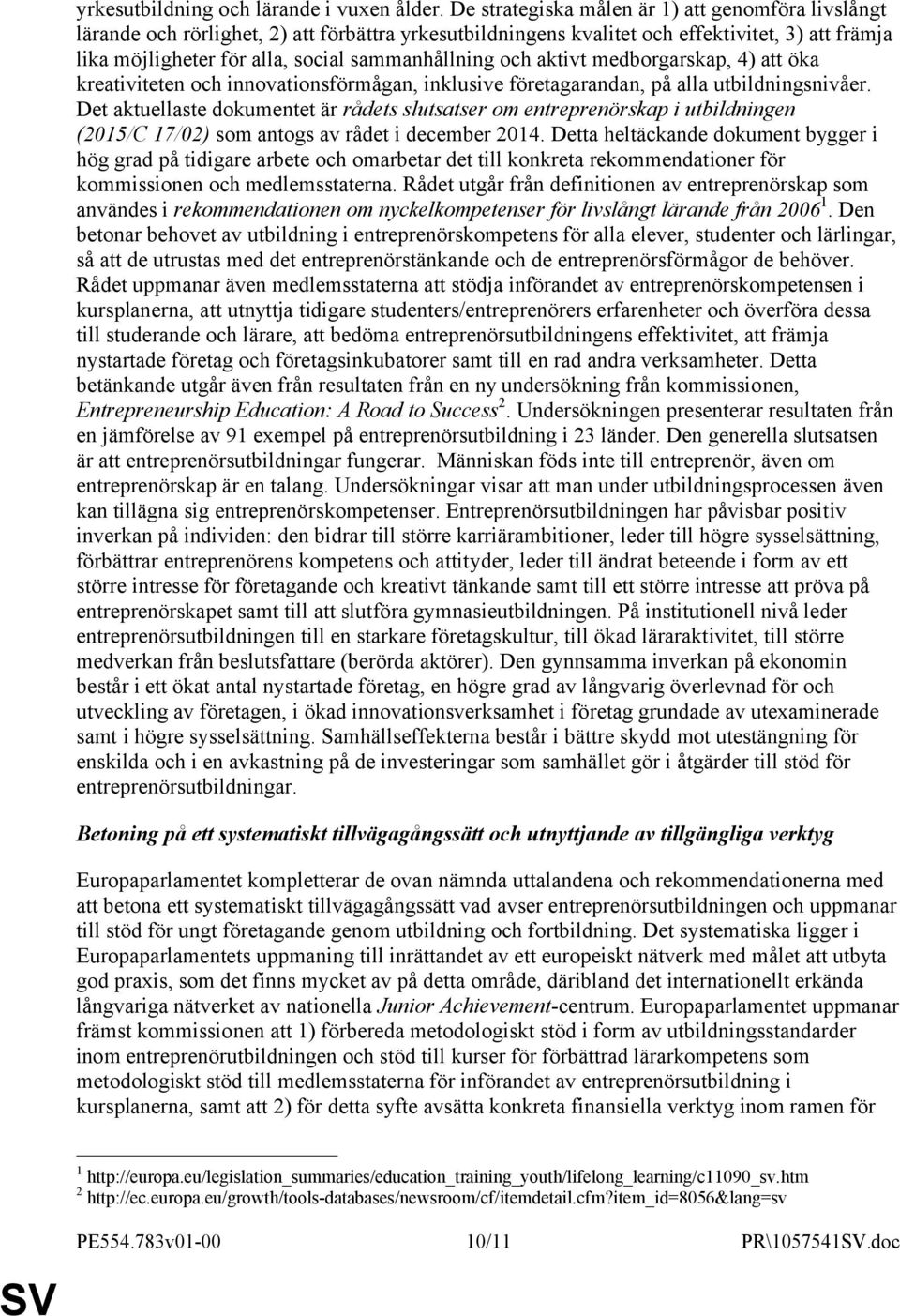 och aktivt medborgarskap, 4) att öka kreativiteten och innovationsförmågan, inklusive företagarandan, på alla utbildningsnivåer.