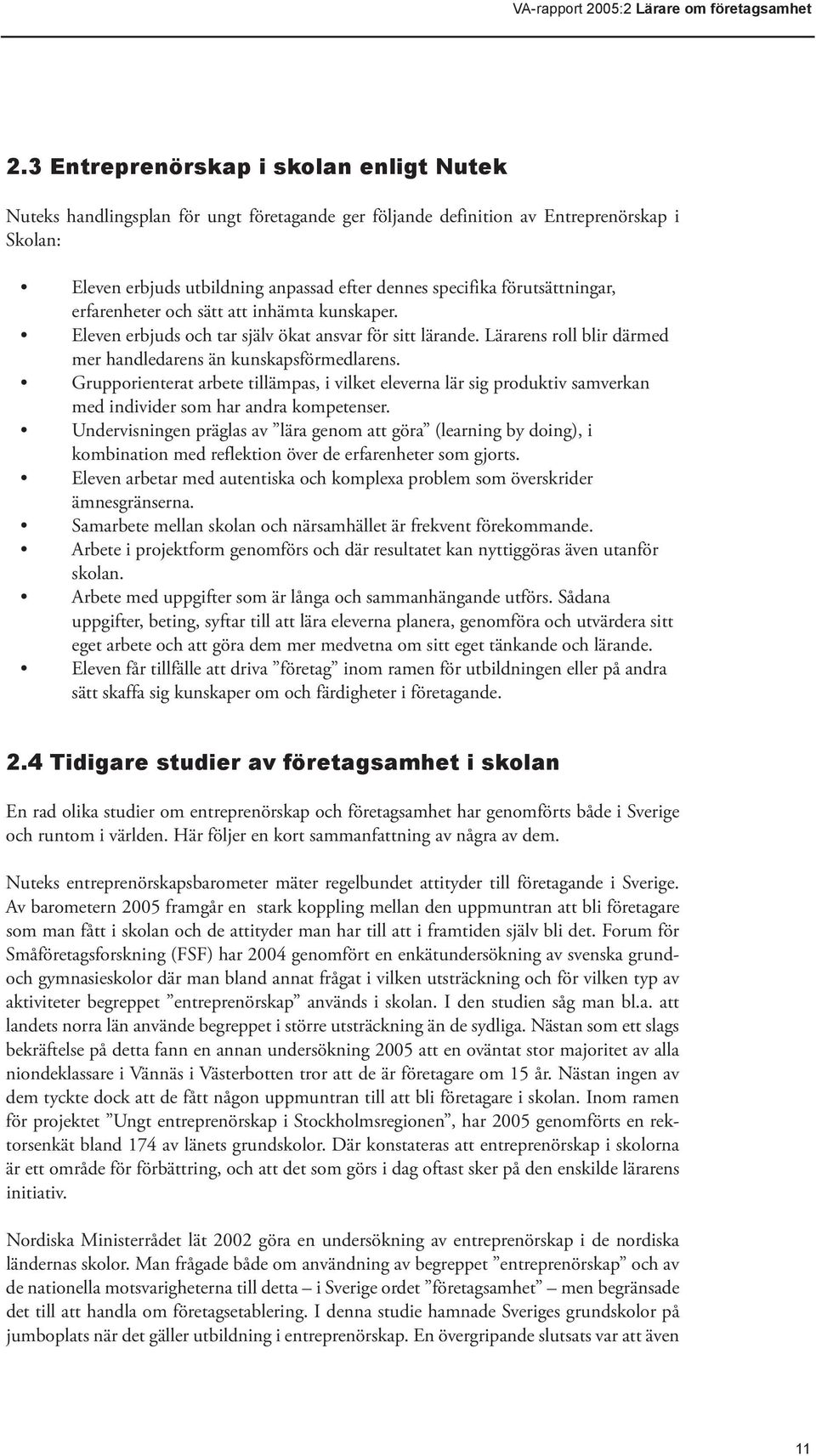 Grupporienterat arbete tillämpas, i vilket eleverna lär sig produktiv samverkan med individer som har andra kompetenser.