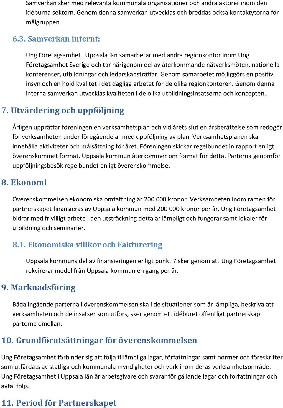 utbildningar och ledarskapsträffar. Genom samarbetet möjliggörs en positiv insyn och en höjd kvalitet i det dagliga arbetet för de olika regionkontoren.