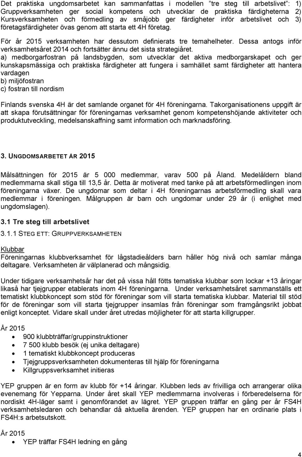 Dessa antogs inför verksamhetsåret 2014 och fortsätter ännu det sista strategiåret.