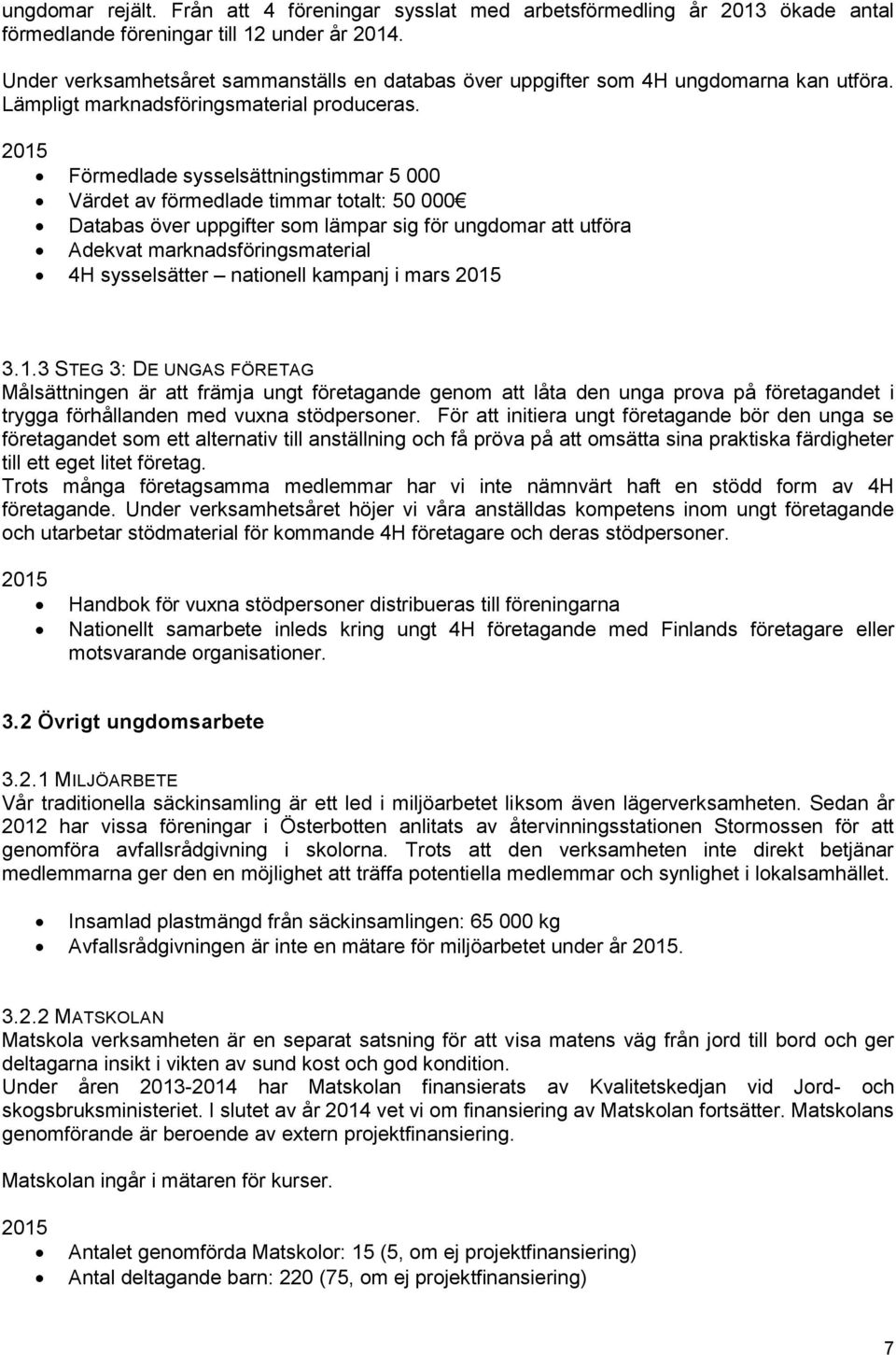 Förmedlade sysselsättningstimmar 5 000 Värdet av förmedlade timmar totalt: 50 000 Databas över uppgifter som lämpar sig för ungdomar att utföra Adekvat marknadsföringsmaterial 4H sysselsätter