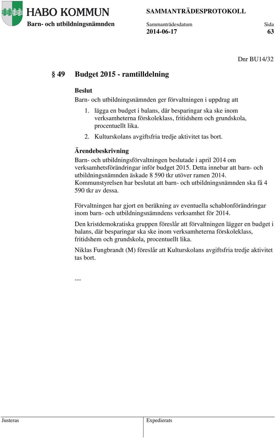 Ärendebeskrivning Barn- och utbildningsförvaltningen beslutade i april 2014 om verksamhetsförändringar inför budget 2015.